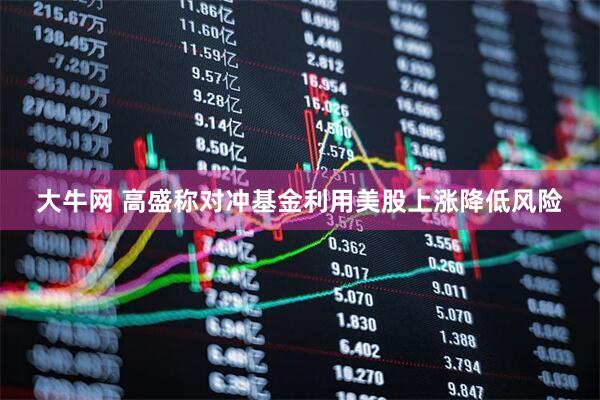大牛网 高盛称对冲基金利用美股上涨降低风险
